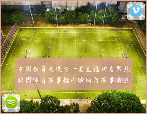 中国教育电视台一套直播回看聚焦校园体育赛事精彩瞬间与赛事看点